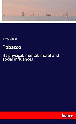Tobacco: Its physical, mental, moral and social influences
