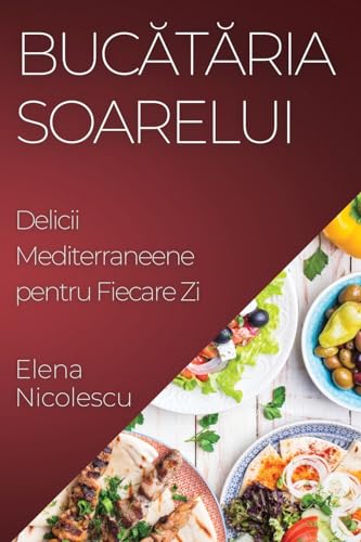 Buc¿t¿ria Soarelui: Delicii Mediterraneene pentru Fiecare Zi