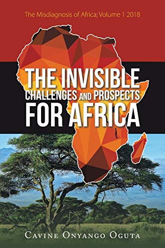 The Invisible Challenges and Prospects for Africa: The Misdiagnosis of Africa; Volume 1 2018