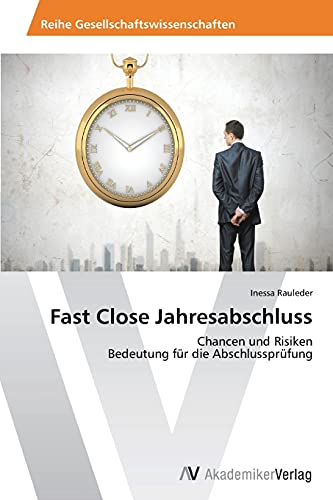 Fast Close Jahresabschluss: Chancen und Risiken Bedeutung für die Abschlussprüfung