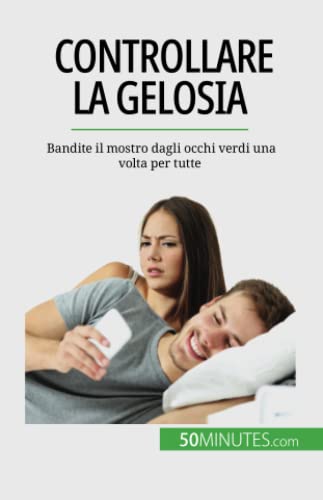 Controllare la gelosia: Bandite il mostro dagli occhi verdi una volta per tutte