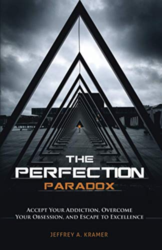The Perfection Paradox: Accept Your Addiction, Overcome Your Obsession, and Escape to Excellence