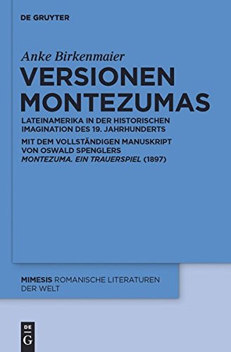 Versionen Montezumas: Lateinamerika in der historischen Imagination des 19. Jahrhunderts. Mit dem vollständigen Manuskript von Oswald Spenglers Montezuma. Ein Trauerspiel (1897) (mimesis, Band 52)