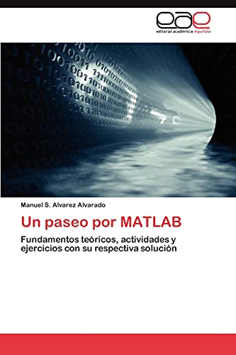 Un paseo por MATLAB: Fundamentos teóricos, actividades y ejercicios con su respectiva solución