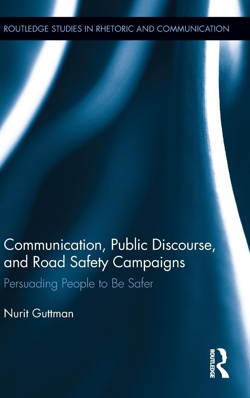 Communication, Public Discourse, and Road Safety Campaigns: Persuading People to Be Safer (Routledge Studies in Rhetoric and Communication, 20, Band 20)