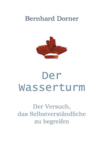 Der Wasserturm: Der Versuch, das Selbstverständliche zu begreifen