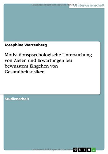 Motivationspsychologische Untersuchung von Zielen und Erwartungen bei bewusstem Eingehen von Gesundheitsrisiken