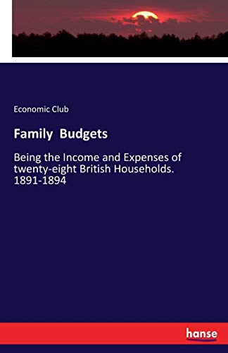 Family Budgets: Being the Income and Expenses of twenty-eight British Households. 1891-1894