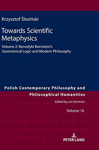 Towards Scientific Metaphysics, Volume 2: Benedykt Bornstein’s Geometrical Logic and Modern Philosophy (Studies in Philosophy, History of Ideas and Modern Societies, Band 16)