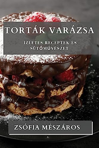 Torták Varázsa: Ízletes Receptek és Süt¿m¿vészet