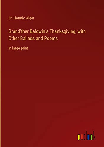 Grand'ther Baldwin's Thanksgiving, with Other Ballads and Poems: in large print
