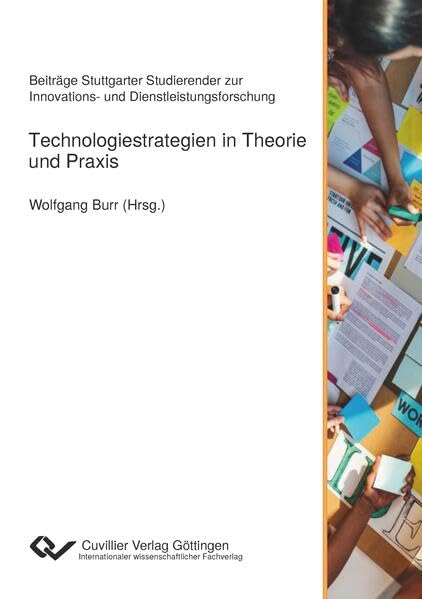 Technologiestrategien in Theorie und Praxis: Beiträge Stuttgarter Studierender zur Innovations- und Dienstleistungsforschung