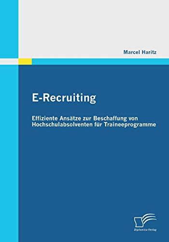 E-Recruiting: Effiziente Ansätze zur Beschaffung von Hochschulabsolventen für Traineeprogramme