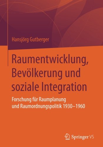 Raumentwicklung, Bevölkerung und soziale Integration: Forschung für Raumplanung und Raumordnungspolitik 1930-1960