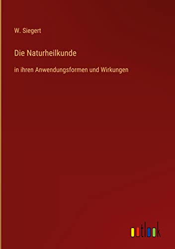 Die Naturheilkunde: in ihren Anwendungsformen und Wirkungen