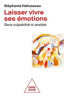 Laisser vivre ses émotions : sans culpabilité ni anxiété