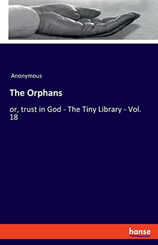 The Orphans: or, trust in God - The Tiny Library - Vol. 18