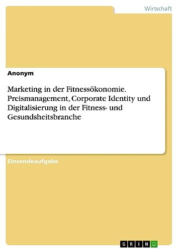 Marketing in der Fitnessökonomie. Preismanagement, Corporate Identity und Digitalisierung in der Fitness- und Gesundsheitsbranche