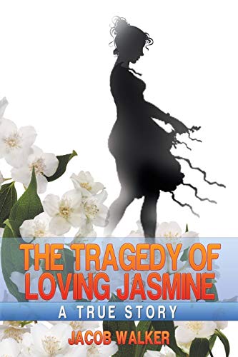 The Tragedy of Loving Jasmine: A True Story: A Lamentation
