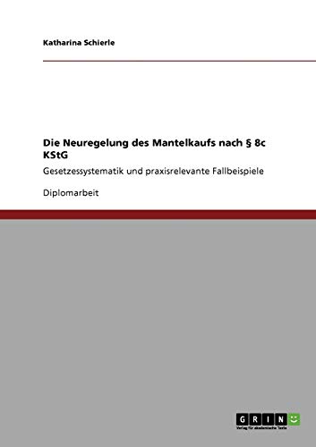 Steuerrecht: Die Neuregelung des Mantelkaufs nach § 8c KStG: Gesetzessystematik und praxisrelevante Fallbeispiele