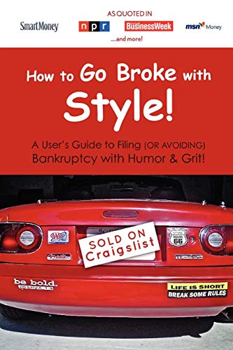 How to Go Broke with Style: A User's Guide to Filing (or Avoiding) Bankruptcy with Humor & Grit!