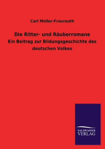 Die Ritter- und Räuberromane: Ein Beitrag zur Bildungsgeschichte des deutschen Volkes