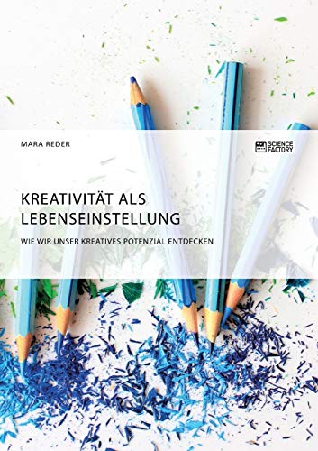Kreativität als Lebenseinstellung. Wie wir unser kreatives Potenzial entdecken