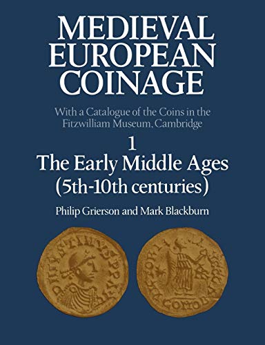 Philip Grierson Medieval European Coinage, 1 The Early Middle Ages (5th-10th Centuries), Volume 1, The Early Middle Ages (5th 10th Centuries)