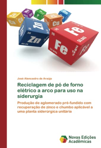 Reciclagem de pó de forno elétrico a arco para uso na siderurgia: Produção de aglomerado pré-fundido com recuperação de zinco e chumbo aplicável a uma planta siderúrgica unitária