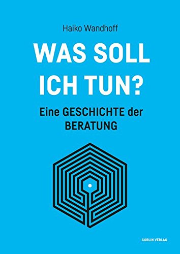 Was soll ich tun?: Eine Geschichte der Beratung