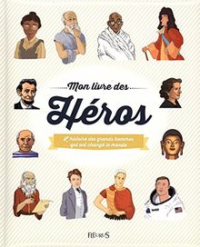 Mon livre des héros : l'histoire des grands hommes qui ont changé le monde