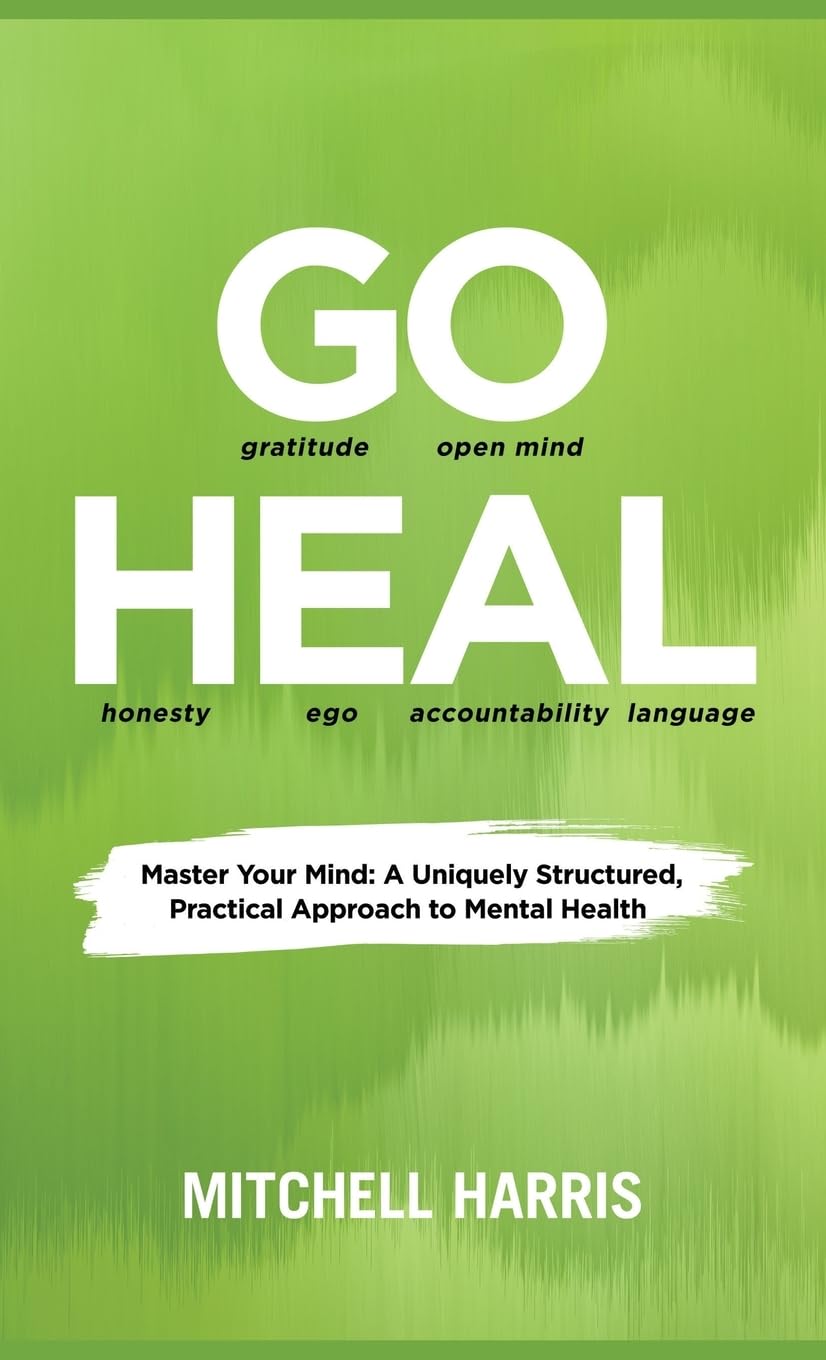 GO HEAL: Master Your Mind: A Uniquely Structured, Practical Approach to Mental Health