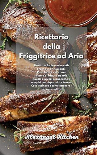 Ricettario della Friggitrice ad Aria: Ricettario facile e veloce Air Fryer per principianti. Pasti facili e veloci con sistema di frittura ad aria. ... Cosa cucinare e come ottenere i migliori risu