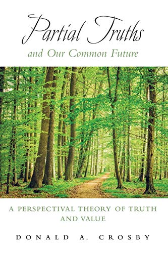 Partial Truths and Our Common Future: A Perspectival Theory of Truth and Value (Suny Series in American Philosophy and Cultural Thought)
