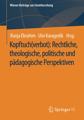 Kopftuch(verbot): Rechtliche, theologische, politische und pädagogische Perspektiven: Rechtliche, Theologische, Politische Und Pädagogische Perspektiven (Wiener Beiträge zur Islamforschung)