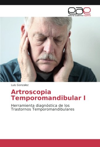 Artroscopia Temporomandibular I: Herramienta diagnóstica de los Trastornos Temporomandibulares