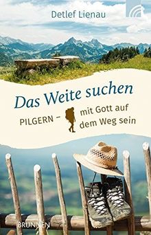 Das Weite suchen: Pilgern - mit Gott auf dem Weg sein