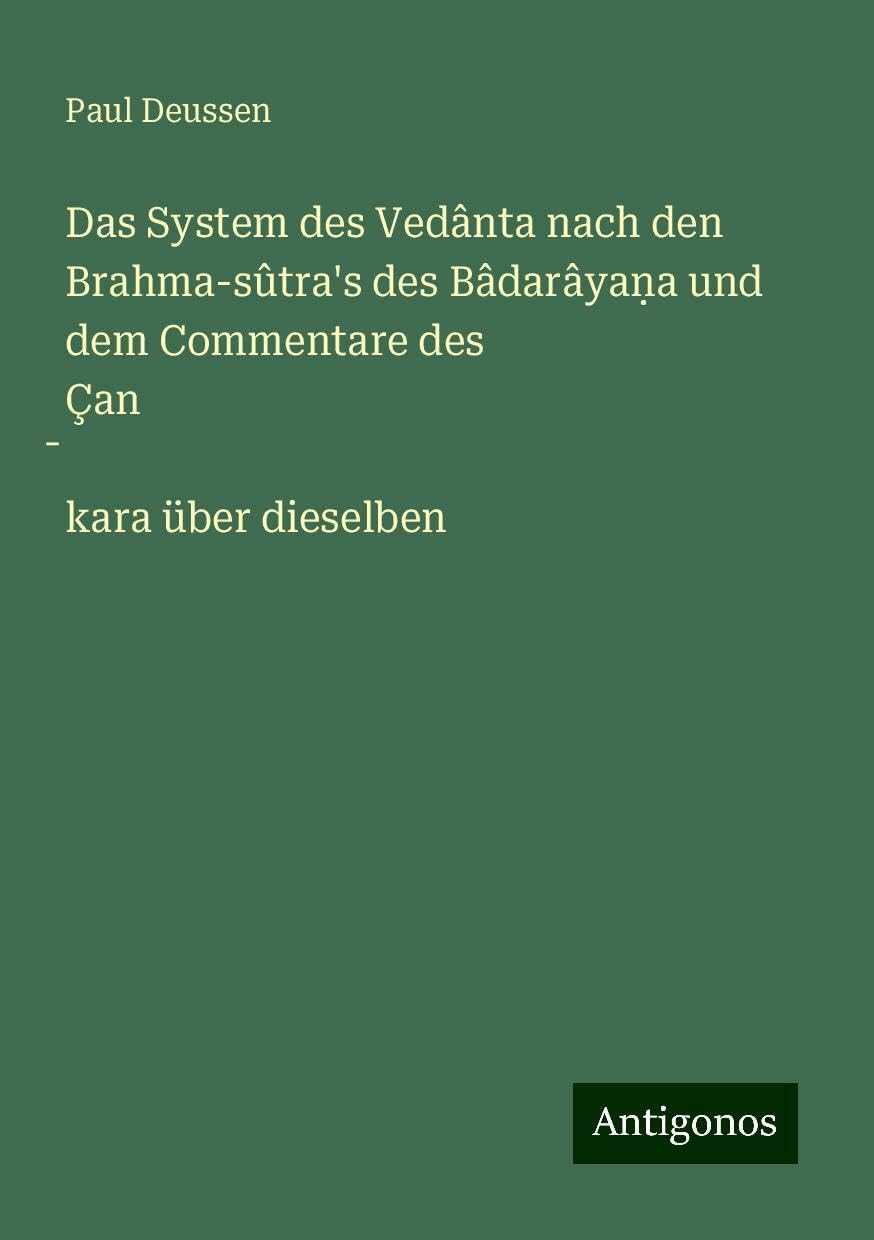 Das System des Vedânta nach den Brahma-sûtra's des Bâdarâya¿a und dem Commentare des Çan¿kara über dieselben