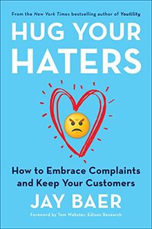 Hug Your Haters: How to Embrace Complaints and Keep Your Customers
