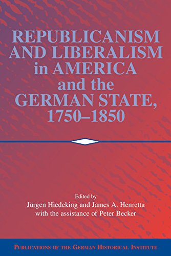Republicanism and Liberalism in America and the German States, 1750-1850 (Publications of the German Historical Institute)