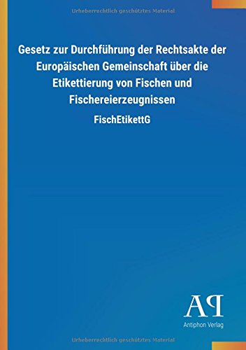 Gesetz zur Durchführung der Rechtsakte der Europäischen Gemeinschaft über die Etikettierung von Fischen und Fischereierzeugnissen: FischEtikettG