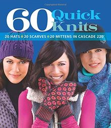 60 Quick Knits: 20 Hats*20 Scarves*20 Mittens in Cascade 220(tm) (60 Quick Knits Collection)