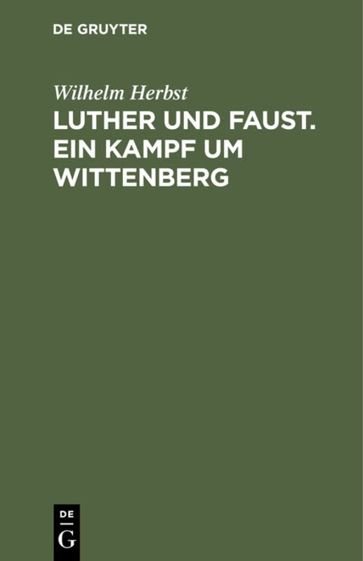 Luther und Faust. Ein Kampf um Wittenberg: Ein dramatisches Spiel in drei Akten, mit einem Vorspiel