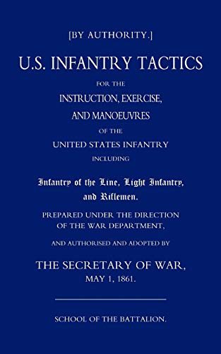 Us Infantry Tactics 1861(School Of The Battalion): Us Infantry Tactics 1861(School Of The Battalion)