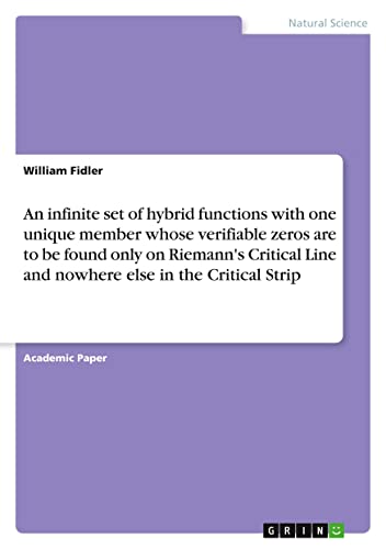 An infinite set of hybrid functions with one unique member whose verifiable zeros are to be found only on Riemann's Critical Line and nowhere else in the Critical Strip