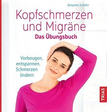 Kopfschmerzen und Migräne. Das Übungsbuch: Vorbeugen, entspannen, Schmerzen lindern von Schäfer, Benjamin  | Buch | Zustand gut