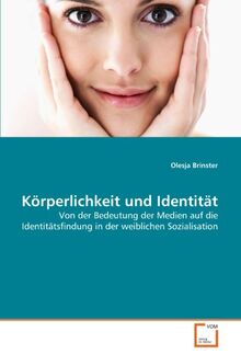 Körperlichkeit und Identität: Von der Bedeutung der Medien auf die Identitätsfindung in der weiblichen Sozialisation