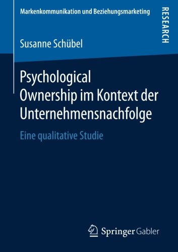 Psychological Ownership im Kontext der Unternehmensnachfolge: Eine qualitative Studie (Markenkommunikation und Beziehungsmarketing)