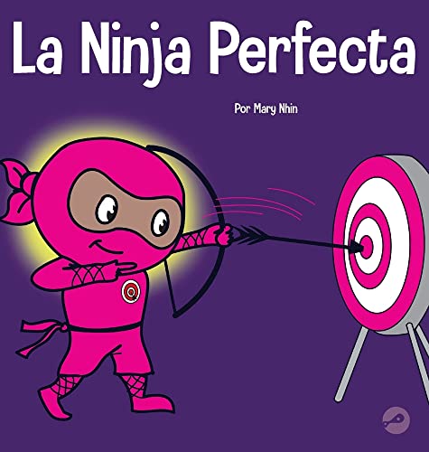 La Ninja Perfecta: Un libro para niños sobre cómo desarrollar una mentalidad de crecimiento (Ninja Life Hacks Spanish)