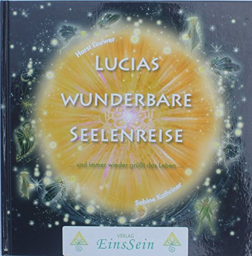 Lucias wunderbare Seelenreise: ...und immer wieder grüßt das Leben...